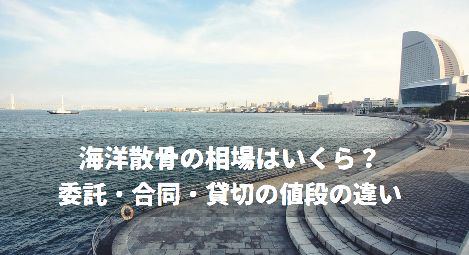海洋散骨の相場はいくら？委託・合同・貸切の値段の違い
