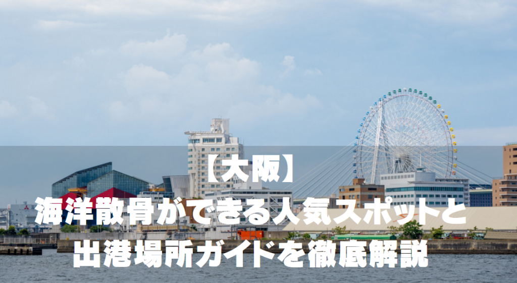 【大阪】海洋散骨ができる人気スポットと出港場所ガイド