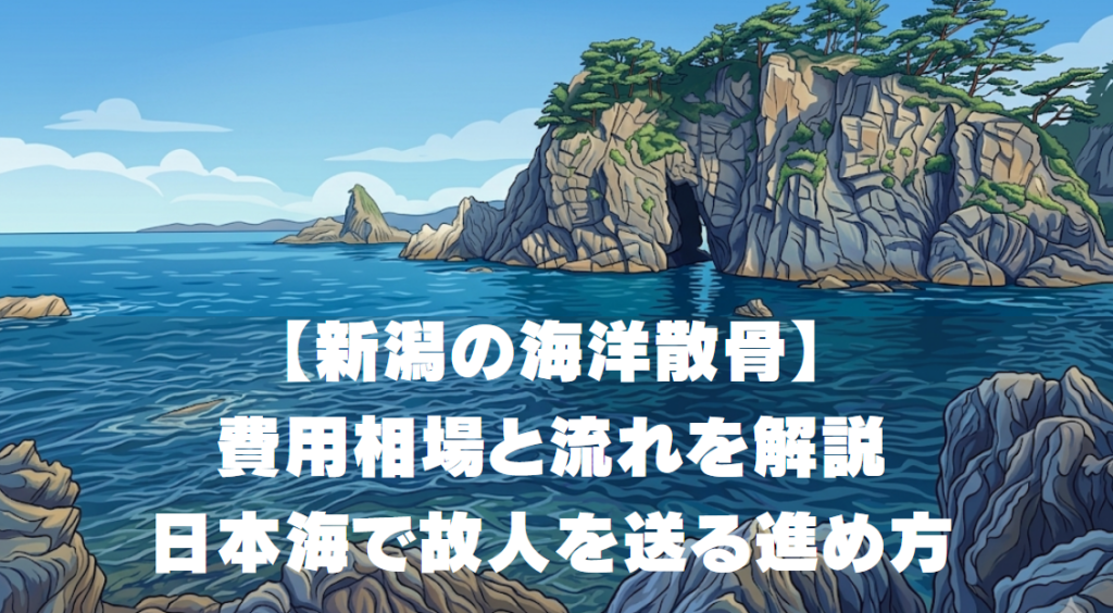 【新潟の海洋散骨】費用相場と流れを解説｜日本海で故人を送る進め方