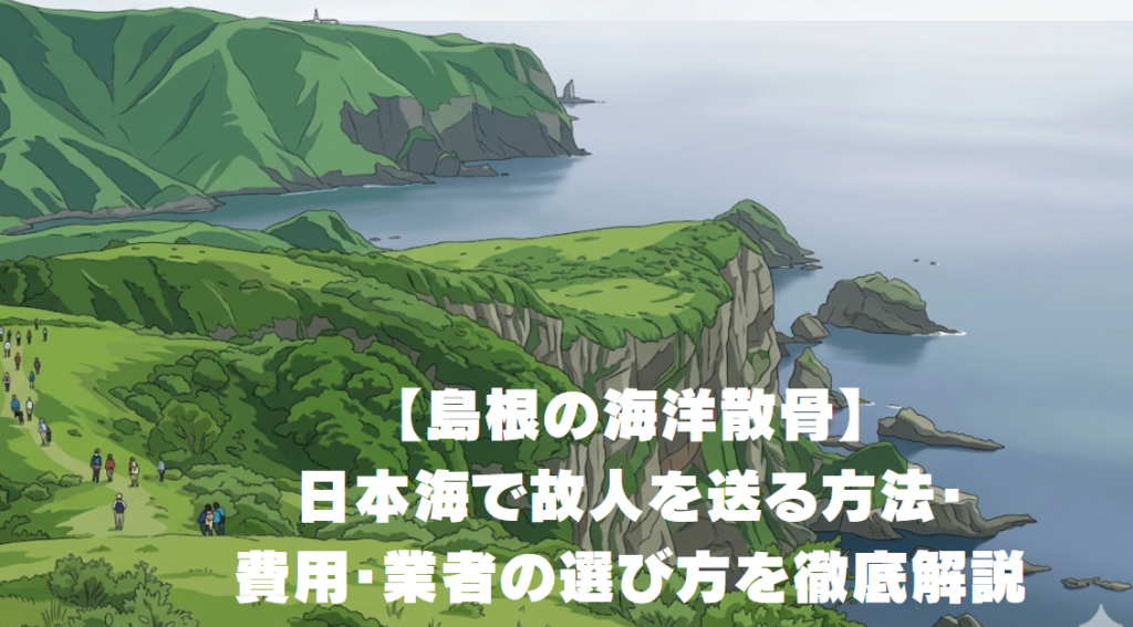 島根の海洋散骨｜日本海で故人を送る方法・費用・業者の選び方を徹底解説