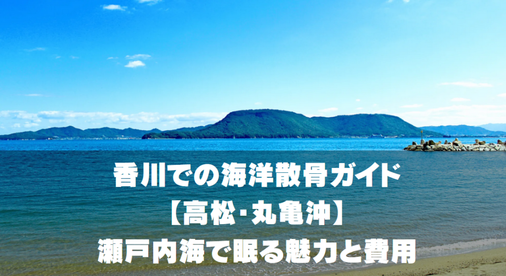 香川での海洋散骨ガイド【高松・丸亀沖】瀬戸内海で眠る魅力と費用