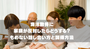 海洋散骨に家族が反対したらどうする？